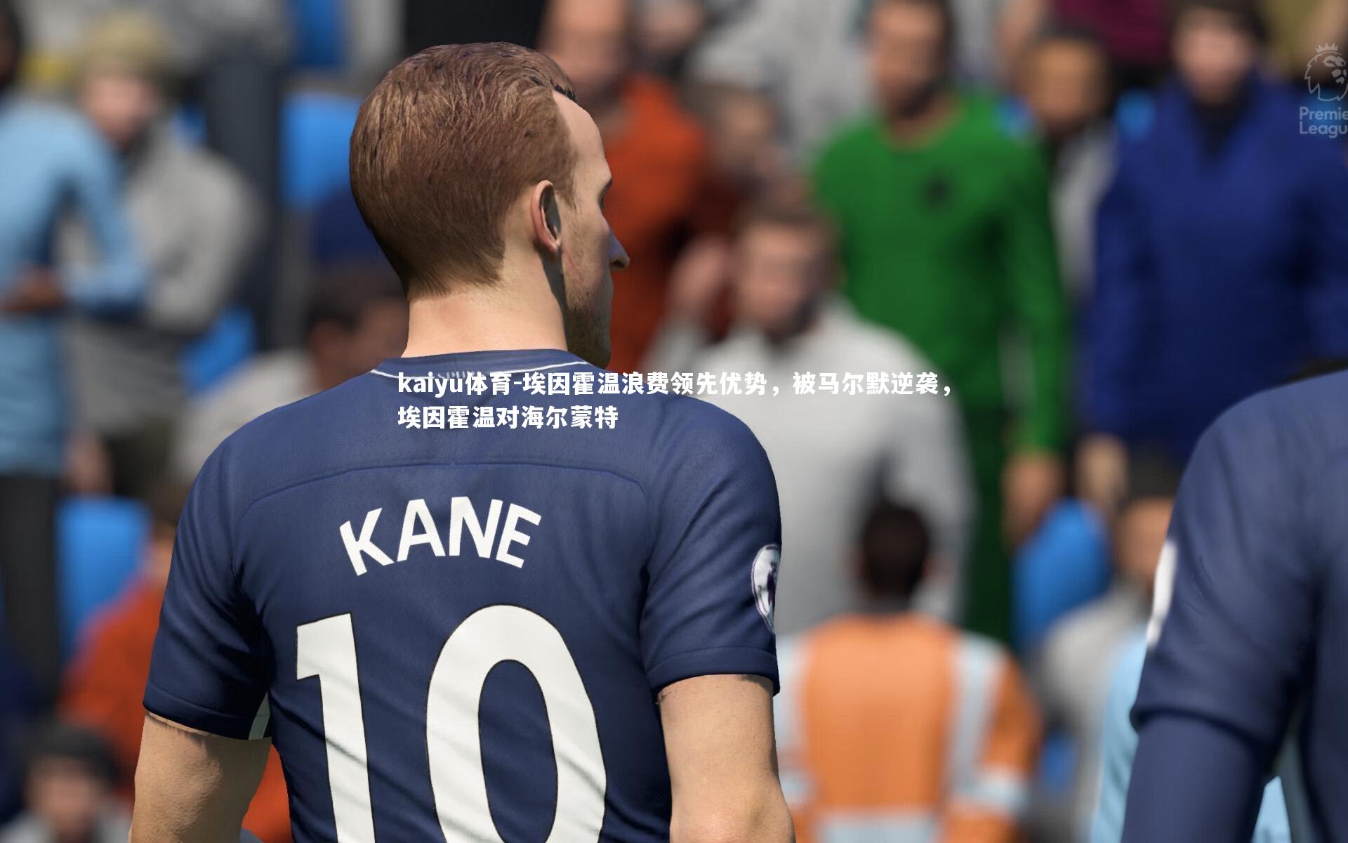 kaiyu体育-埃因霍温浪费领先优势,被马尔默逆袭,埃因霍温对海尔蒙特