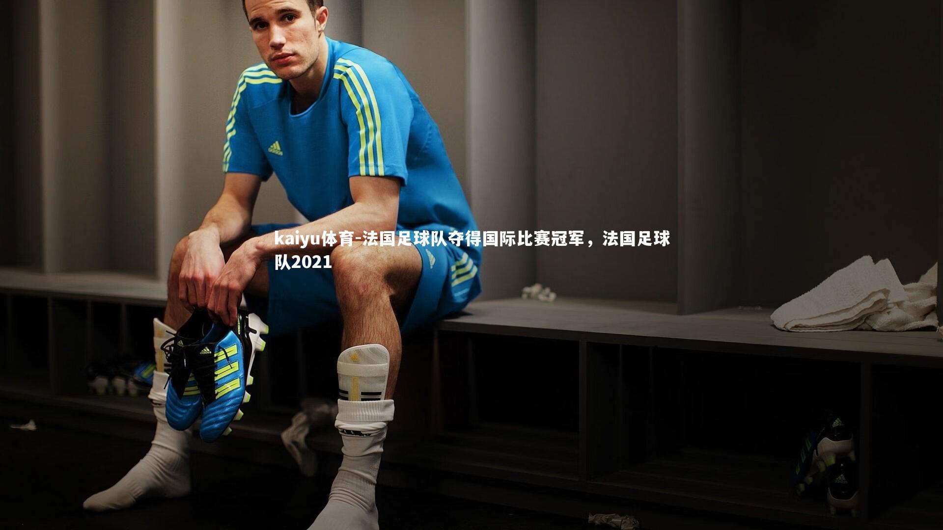 kaiyu体育-法国足球队夺得国际比赛冠军,法国足球队2021