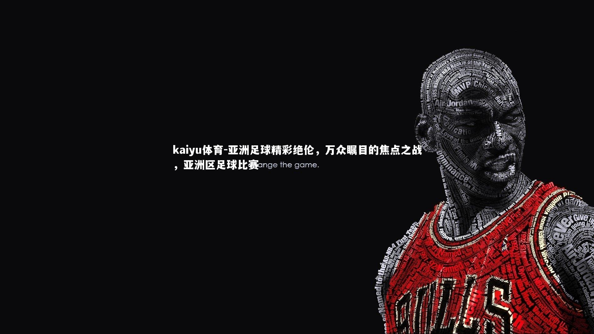 亚洲足球精彩绝伦,万众瞩目的焦点之战,亚洲区足球比赛