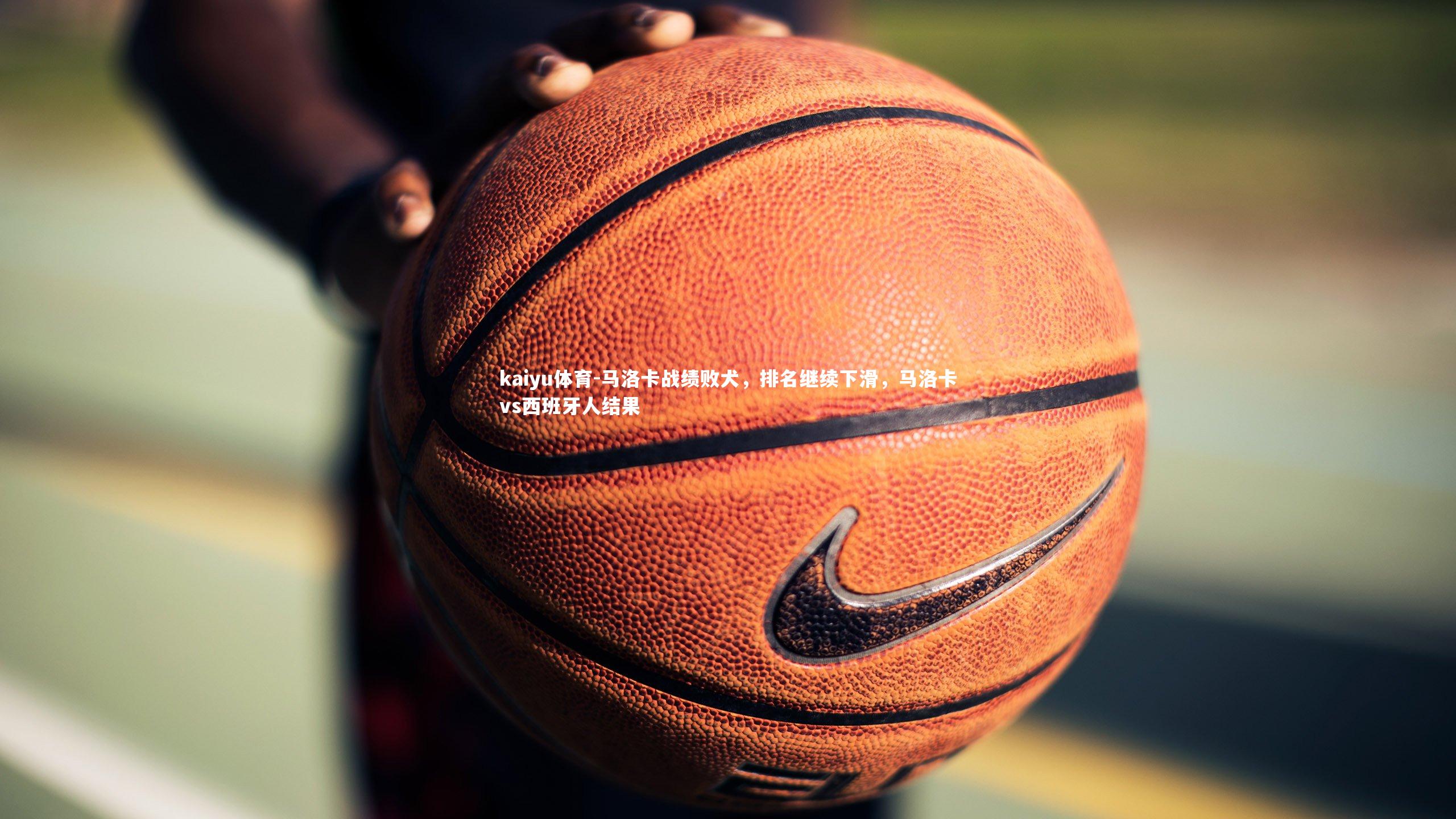 kaiyu体育-马洛卡战绩败犬，排名继续下滑，马洛卡vs西班牙人结果